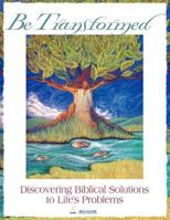 Be Transformed: Discovering Biblical Solutions to Life's Problems 0976693941 Book Cover