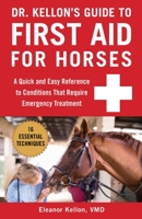 Dr. Kellon's Guide to First Aid for Horses: A Quick and Easy Reference to Conditions That Require Emergency Treatment 1510741666 Book Cover