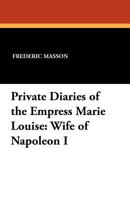 The Private Diaries of the Empress Marie-Louise, Wife of Napoleon I 1434431150 Book Cover