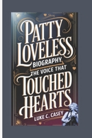 PATTY LOVELESS BIOGRAPHY: THE VOICE THAT TOUCHED HEARTS B0DXPKBSHL Book Cover