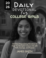 DAILY DEVOTIONAL FOR COLLEGE GIRLS 2026: 365 Days Empowering Devotions to Help You Navigate Campus Life with Faith Courage and Purpose B0FTL94K1Q Book Cover