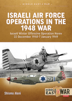 Israeli Air Force Operations in the 1948 War: Israeli Winter Offensive Operation Horev 22 December 1948-7 January 1949 191029411X Book Cover
