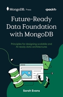 Future-Ready Data Foundation with MongoDB: Principles for designing scalable and AI-ready data architectures 1807607178 Book Cover