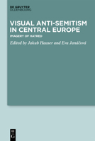 Visual Anti-Semitism in Central Europe: Imagery of Hatred 3110616076 Book Cover