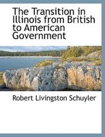 The Transition in Illinois from British to American Government 0548594449 Book Cover