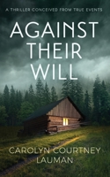 Against Their Will: A Thriller Conceived From True Events 1733286411 Book Cover