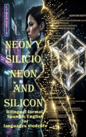 Neón y Silicio Neon and Silicon: Bilingual format Spanish/English for languages students (bilingual spanish/english books) B0H4PK444R Book Cover