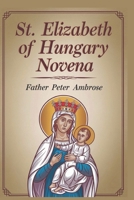 St. Elizabeth of Hungary Novena B0DR9G5JTN Book Cover