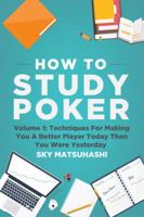 How To Study Poker: Volume 1: Techniques For Making You A Better Player Today Than You Were Yesterday 1946965006 Book Cover