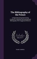 The Bibliography of the Future: A Paper Reviewing the Existing Condition of National and International Bibliography with Suggested Reforms 1359332308 Book Cover