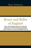 Beaux and Belles of England: Mrs. Mary Robinson, Written by Herself, With the Lives of the Duchesses of Gordon and Devonshire 9353290430 Book Cover