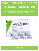 THE ULTIMATE GUIDE TO ALDARA (IMIQUIMOD): How Imiquimod Works Boosting Your Immune System to Fight Skin Conditions B0FCJR9S42 Book Cover
