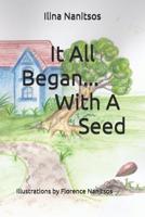 It All Began... With A Seed 1547181842 Book Cover