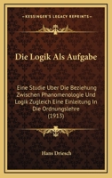 Die Logik Als Aufgabe: Eine Studie Über Die Beziehung Zwischen Phänomenologie Und Logik Zugleich Eine Einleitung in Die Ordnungslehre 1021693014 Book Cover