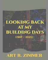 Looking Back At My Building Days: (1967 – 2025) B0DY4SL4G4 Book Cover