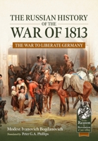 The Russian History of the War of 1813: The War to Liberate Germany (From Reason to Revolution) 1804516783 Book Cover