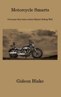 Motorcycle Smarts: Overcome fear learn control Master Riding Well 1806311763 Book Cover