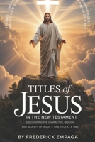 TITLES OF JESUS: Discovering the Character, Mission, and Majesty of Jesus—One Title at a Time B0GK14R9JK Book Cover