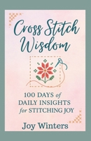 Cross Stitch Wisdom: 100 Days of Daily Insights for Stitching Joy B0FJMR3C4C Book Cover