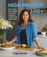 High Protein 100+: 100+ fuss-free recipes and seven weeks of protein rich meal plans 1742573533 Book Cover