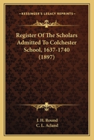 Register Of The Scholars Admitted To Colchester School, 1637-1740 9353898609 Book Cover