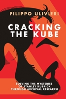 Cracking the Kube: Solving the mysteries of Stanley Kubrick through archival research B0DPZCQH8W Book Cover
