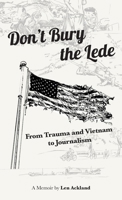Don't Bury the Lede: From Trauma and Vietnam to Journalism B0H6R76M2G Book Cover
