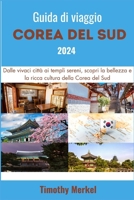 Guida di Viaggio della Corea del Sud 2024: Dalle vivaci città ai templi sereni, scopri la bellezza e la ricca cultura della Corea del Sud (Italian Edition) B0CNC2NG1S Book Cover