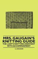 Mrs. Gaugain's Knitting Guide - The Lady's Knitting Assistant with Accompaniment 1445528398 Book Cover