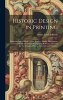Historic Design in Printing; Reproductions of Book Covers, Borders, Initials, Decorations, Printers' Marks and Devices Comprising Reference Material for the Designer, Printer, Advertiser and Publisher 1019423994 Book Cover