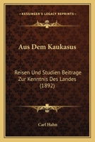 Aus Dem Kaukasus: Reisen Und Studien Beitrage Zur Kenntnis Des Landes (1892) 1174560851 Book Cover