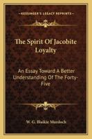 The Spirit of Jacobite Loyalty: An Essay Towards a Better, Understanding of the Forty-Five 1163261238 Book Cover