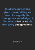 2 Peter 1: 3 Notebook: His divine power has given us everything we need for a godly life through our knowledge of him who called us by his own glory and goodness.: 2 Peter 1:3 Notebook, Bible Verse Ch 1677165952 Book Cover