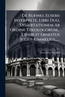 De Rufino, Eusebii Interprete, Libri Duo, Dissertationem Ab Ordine Theologorum... Exhibuit Ernestus Julius Kimmelius...... 1247321290 Book Cover