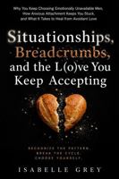 Situationships, Breadcrumbs, and the Love You Keep Accepting: Why You Keep Choosing Emotionally Unavailable Men, How Anxious Attachment Keeps You Stuck, and What It Takes to Heal from Avoidant Love 196225206X Book Cover