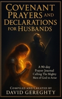 Covenant Prayers and Declarations for Husbands: A 90-day Prayer Journal Calling The Mighty Men of God to Arise 1257037811 Book Cover