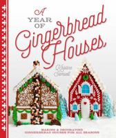 A Year of Gingerbread Houses: Making Decorating Gingerbread Houses for All Seasons 1454708913 Book Cover