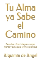 Tu Alma ya Sabe el Camino: Descubre cómo integrar cuerpo, mente y alma para vivir en plenitud (Spanish Edition) B0FNLQL9PT Book Cover