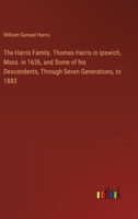 The Harris Family. Thomas Harris in Ipswich, Mass. in 1636, and Some of his Descendents, Through Seven Generations, to 1883 3385328535 Book Cover