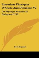 Entretiens Physiques D’Ariste And D’Eudoxe V2: Ou Physique Nouvelle En Dialogues (1732) 110474080X Book Cover