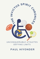 The Invictus Spirit Chronicles: Unconquerable Athletes Defying Limits B0CJ41XDQX Book Cover