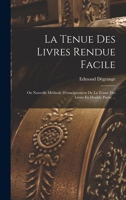 La Tenue Des Livres Rendue Facile: Ou Nouvelle Methode D'Enseignement de La Tenue Des Livres En Double Partie ... - Primary Source Edition 1018486585 Book Cover