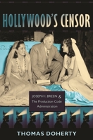 Hollywood's Censor: Joseph I. Breen and the Production Code Administration 0231143591 Book Cover