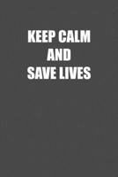 KEEP CALM AND SAVE LIVES: 6x9 Journal sarcastic work hospital notebook Christmas gift presents for under 10 dollars 171099701X Book Cover