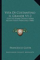 Vita Di Costantino Il Grande V1-2: Con Un Esame Critico Sopra Alcuni Punti Principali (1806) 1165818094 Book Cover