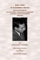 Early Views of Alexander F. Skutch. Selections from his Nature Diaries, Philosophical Notebooks & Several Other Manuscripts, 1928-1946: Vol. 3 - A Philosopher in Costa Rica B08MVR1GL3 Book Cover