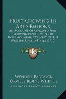 Fruit Growing in Arid Regions: An Account of Approved Fruit Growing Practices in the Intermountain Country of the Western United States 1164198076 Book Cover