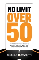 No Limit Over 50 What To Do When You've Been Let Go, Replaced, Displaced, Or Just Want Something Different From Life 0982420889 Book Cover