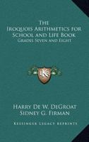 The Iroquois Arithmetics for School and Life Book: Grades Seven and Eight 1162776366 Book Cover