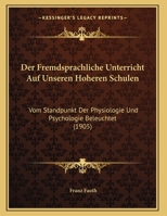 Der Fremdsprachliche Unterricht Auf Unseren Hoheren Schulen: Vom Standpunkt Der Physiologie Und Psychologie Beleuchtet (1905) 1169547192 Book Cover